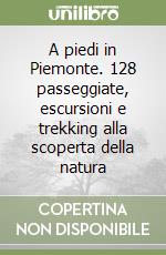 A piedi in Piemonte. 128 passeggiate, escursioni e trekking alla scoperta della natura (2) libro