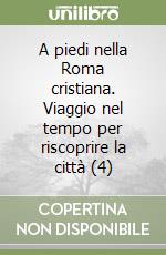 A piedi nella Roma cristiana. Viaggio nel tempo per riscoprire la città (4) libro