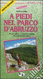 A piedi nel parco d'Abruzzo. 81 passeggiate, escursioni e trekking alla scoperta della natura libro