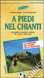 A piedi nel Chianti. 65 passeggiate, escursioni e trekking alla scoperta della natura libro