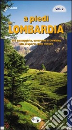 A piedi in Lombardia. 102 passeggiate, escursioni e trekking alla scoperta della natura. Vol. 2 libro