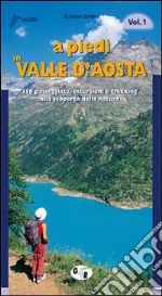 A piedi in Valle d'Aosta. 116 passeggiate, escursioni e trekking alla scoperta della natura. Vol. 1 libro