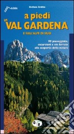 A piedi in val Gardena e sull'Alpe di Siusi. 90 passeggiate, escursioni e vie ferrate alla scoperta della natura libro