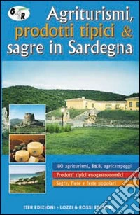 Agriturismi e tradizioni in Sardegna. Guida all'ospitalità agrituristica, ai prodotti tipici e alle feste popolari della regione libro