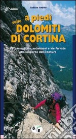 A piedi sulle Dolomiti di Cortina. 78 passeggiate, escursioni e vie ferrate alla scoperta della natura libro