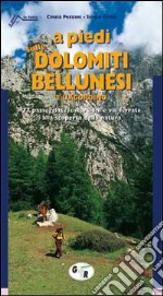 A piedi sulle Dolomiti bellunesi e l'Agordino. 77 passeggiate, escursioni e trekking alla scoperta della natura libro