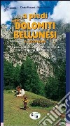 A piedi sulle Dolomiti bellunesi e l'Agordino. 77 passeggiate, escursioni e trekking alla scoperta della natura libro