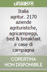 Italia agritur. 2170 aziende agrituristiche, agricampeggi, bed & breakfast e case di campagna libro