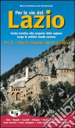 Per le vie del Lazio. Guida turistica alla scoperta della regione lungo le antiche strade romane. Vol. 2: Dalla via Tiburtina alla via Casilina libro