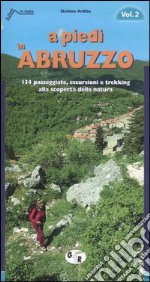 A piedi in Abruzzo. 134 passeggiate, escursioni e trekking alla scoperta della natura. Vol. 2 libro