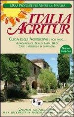 Italia agritur. Guida degli agriturismi e non solo... Agricampeggi, beauty farm, B&B, case e alberghi di campagna libro