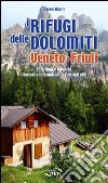 I rifugi delle Dolomiti. Veneto e Friuli 352 rifugi e bivacchi. Itinerari, informazioni, consigli utili libro