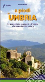 A piedi in Umbria. 116 passeggiate, escursioni e trekking alla scoperta della natura libro