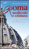 ROma medievale e cristiana. Viaggio nel tempo alla scoperta della città eterna. Con CD-ROM libro