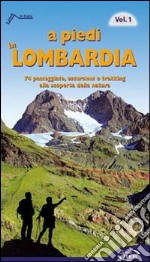 A piedi in Lombardia. Vol. 1: 74 passeggiate, escursioni e trekking alla scoperta della natura libro