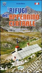 I rifugi dell'Appennino centrale. 147 rifugi e bivacchi. Itinerari. Informazioni. Consigli utili libro