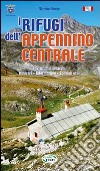 I rifugi dell'Appennino centrale. 147 rifugi e bivacchi. Itinerari. Informazioni. Consigli utili libro