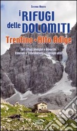 I rifugi delle Dolomiti, Trentino Alto Adige. 361 rifugi, malghe e bivacchi. Itinerari, informazioni consigli utili libro