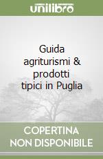 Guida agriturismi & prodotti tipici in Puglia libro