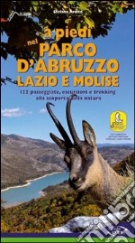 A piedi nel parco d'Abruzzo, Lazio e Molise. 122 passeggiate, escursioni e trekking alla scoperta della natura libro