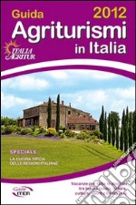 Guida agriturismi in Italia 2012. Vacanze per tutte le stagioni tra buona tavola, natura, cultura, sport e benessere libro