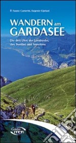 Wandern am Gardasee. Die drei Ufer: der Lombardei, des Trentino und Venetiens libro