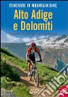 Itinerari in mountain bike. Alto Adige e Dolomiti libro