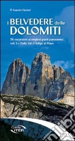 I belvedere delle Dolomiti. 50 escursioni ai migliori punti panoramici. Vol. 1: Dalla val d'Adige al Piave libro