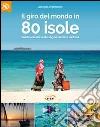 Il giro del mondo in 80 isole. Guida alle mete da sogno vicine e lontane libro di Argentiero Lucrezia