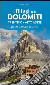 I rifugi delle Dolomiti. Trentino Alto Adige. 353 rifugi, malghe e bivacchi libro