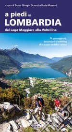 A piedi in Lombardia. Dal Lago Maggiore alla Valtellina. 74 passeggiate, escursioni e trekking alla scoperta della natura libro