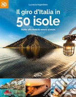 Il giro d'Italia in 50 isole. Guida alle mete in mezzo al mare libro