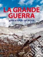 La grande guerra. Guida ai luoghi del 1915-18 libro