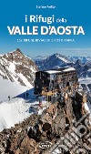 I rifugi della Valle d'Aosta. 152 rifugi, bivacchi e posti tappa libro