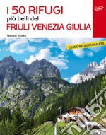 I 50 rifugi più belli del Friuli Venezia Giulia libro