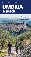 Umbria a piedi. 62 passeggiate, escursioni e trekking alla scoperta della natura libro di Pezzotta Nicola Marcantonelli Luca Properzi Stefano