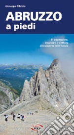 Abruzzo a piedi. 81 passeggiate, escursioni e trekking alla scoperta della natura libro