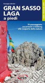 Gran Sasso-Laga a piedi. 70 passeggiate, escursioni e trekking alla scoperta della natura libro