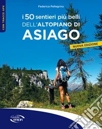 I 50 sentieri più belli dell'Altopiano di Asiago libro