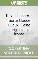 Il condannato a morte Claude Gueux. Testo originale a fronte libro