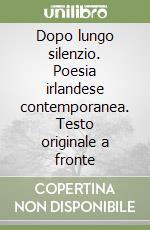 Dopo lungo silenzio. Poesia irlandese contemporanea. Testo originale a fronte libro