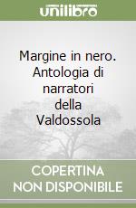 Margine in nero. Antologia di narratori della Valdossola libro