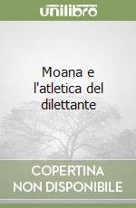 Moana e l'atletica del dilettante libro