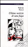 Ultime notizie di una fuga libro