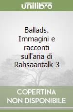 Ballads. Immagini e racconti sull'aria di Rahsaantalk 3