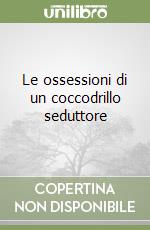 Le ossessioni di un coccodrillo seduttore libro