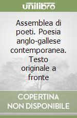 Assemblea di poeti. Poesia anglo-gallese contemporanea. Testo originale a fronte libro