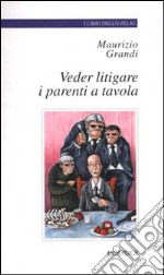 Veder litigare i parenti a tavola. E altre piccole gioie crepuscolari libro