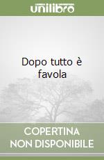 Dopo tutto è favola libro