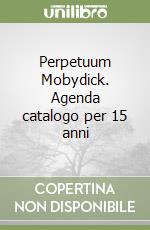 Perpetuum Mobydick. Agenda catalogo per 15 anni libro